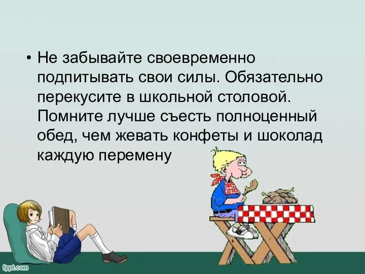 Не забывайте своевременно подпитывать свои силы. Обязательно перекусите в школьной столовой. Помните