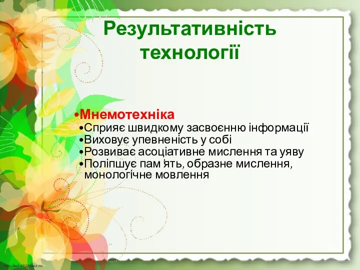 Результативність технології Мнемотехніка Сприяє швидкому засвоєнню інформації Виховує упевненість у собі Розвиває