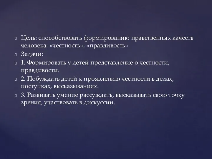 Цель: способствовать формированию нравственных качеств человека: «честность», «правдивость» Задачи: 1. Формировать у