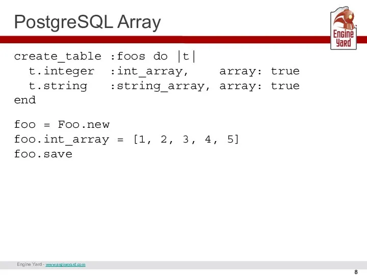 Engine Yard - www.engineyard.com PostgreSQL Array create_table :foos do |t| t.integer :int_array,