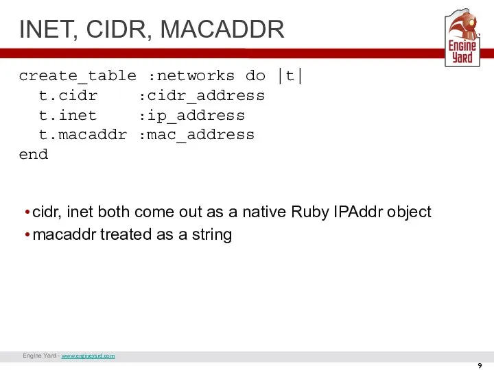 Engine Yard - www.engineyard.com INET, CIDR, MACADDR create_table :networks do |t| t.cidr