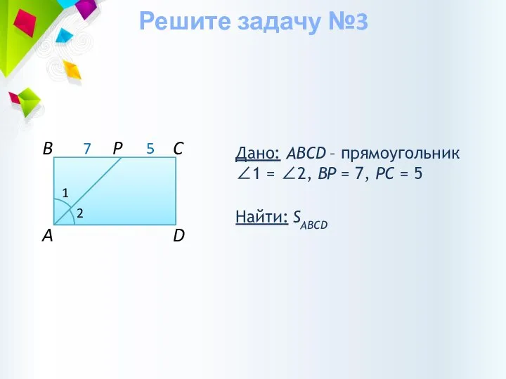 Дано: ABCD – прямоугольник ∠1 = ∠2, BP = 7, РC =