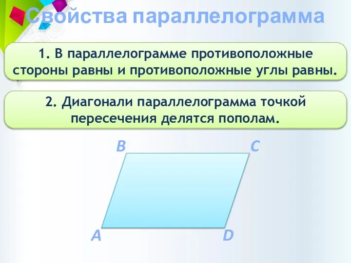 Свойства параллелограмма 1. В параллелограмме противоположные стороны равны и противоположные углы равны.