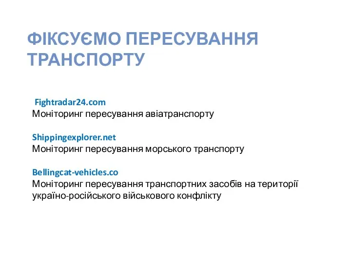 Fightradar24.com Моніторинг пересування авіатранспорту Shippingexplorer.net Моніторинг пересування морського транспорту Bellingcat-vehicles.co Моніторинг пересування