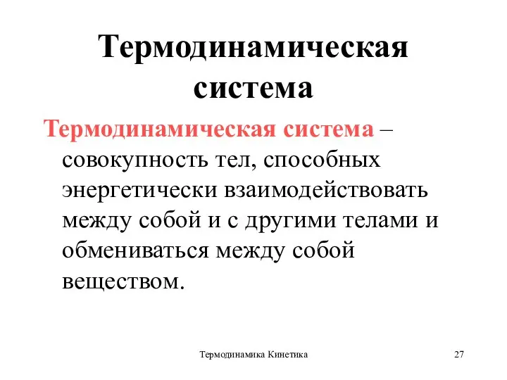 Термодинамика Кинетика Термодинамическая система Термодинамическая система – совокупность тел, способных энергетически взаимодействовать