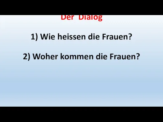 Der Dialog 1) Wie heissen die Frauen? 2) Woher kommen die Frauen?