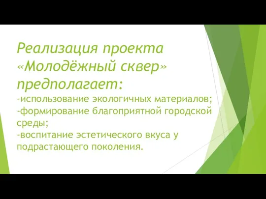 Реализация проекта «Молодёжный сквер» предполагает: -использование экологичных материалов; -формирование благоприятной городской среды;