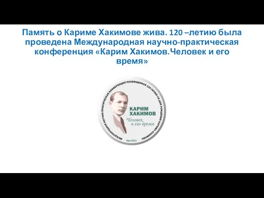 Память о Кариме Хакимове жива. 120 –летию была проведена Международная научно-практическая конференция