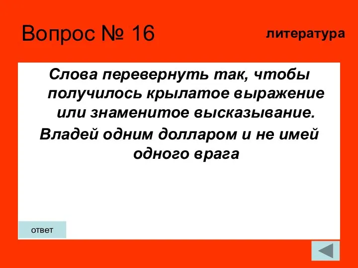 Вопрос № 16 Слова перевернуть так, чтобы получилось крылатое выражение или знаменитое