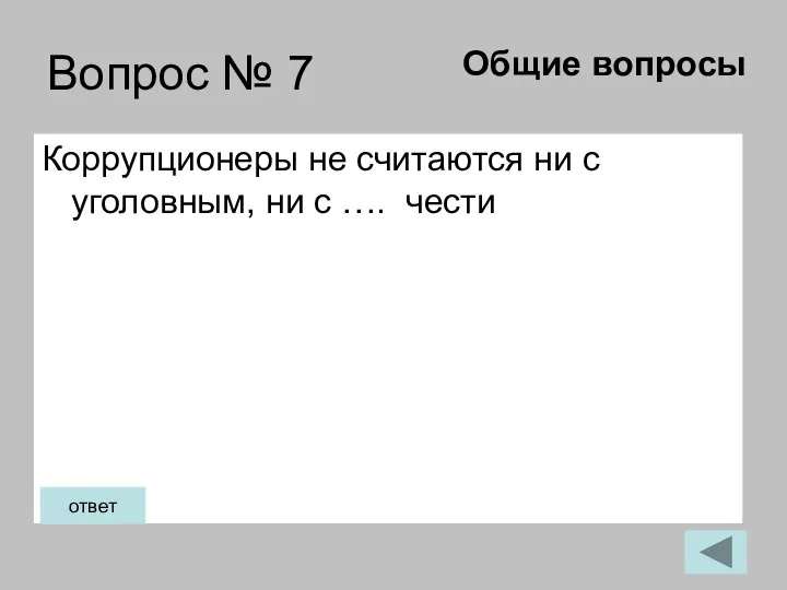 Вопрос № 7 Коррупционеры не считаются ни с уголовным, ни с …. чести Общие вопросы ответ