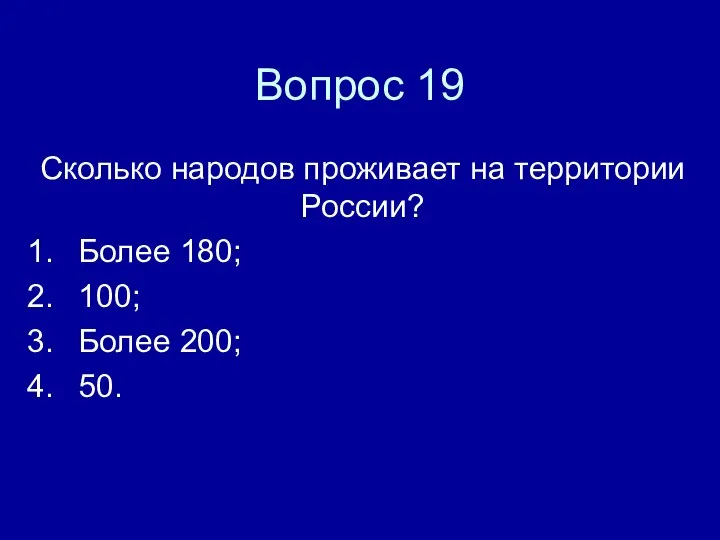 Вопрос 19 Сколько народов проживает на территории России? Более 180; 100; Более 200; 50.