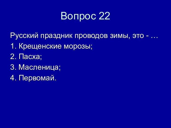 Вопрос 22 Русский праздник проводов зимы, это - … 1. Крещенские морозы;