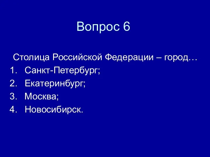 Вопрос 6 Столица Российской Федерации – город… Санкт-Петербург; Екатеринбург; Москва; Новосибирск.