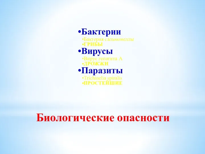 Биологические опасности Бактерии Бактерия сальмонеллы ГРИБЫ Вирусы Вирус гепатита А ДРОЖЖИ Паразиты Trichinelia spiralis ПРОСТЕЙШИЕ