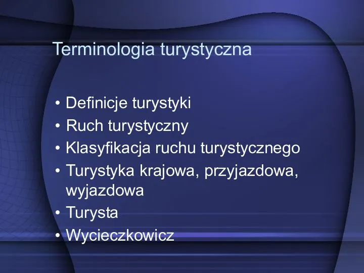 Terminologia turystyczna Definicje turystyki Ruch turystyczny Klasyfikacja ruchu turystycznego Turystyka krajowa, przyjazdowa, wyjazdowa Turysta Wycieczkowicz