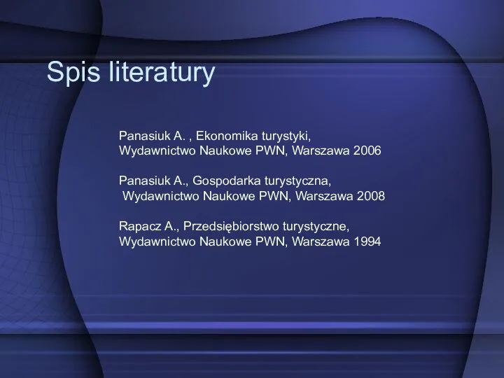 Spis literatury Panasiuk A. , Ekonomika turystyki, Wydawnictwo Naukowe PWN, Warszawa 2006