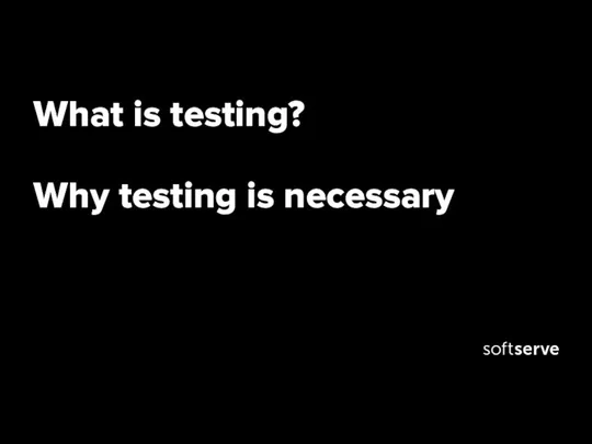 What is testing? Why testing is necessary