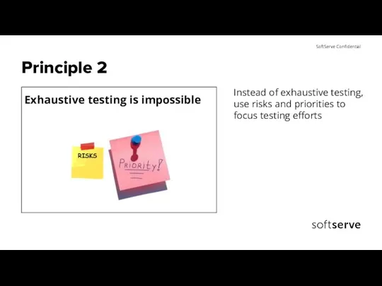 Principle 2 Exhaustive testing is impossible Instead of exhaustive testing, use risks