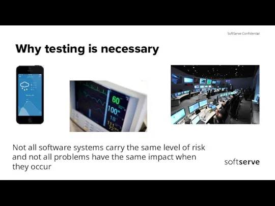 Why testing is necessary Not all software systems carry the same level
