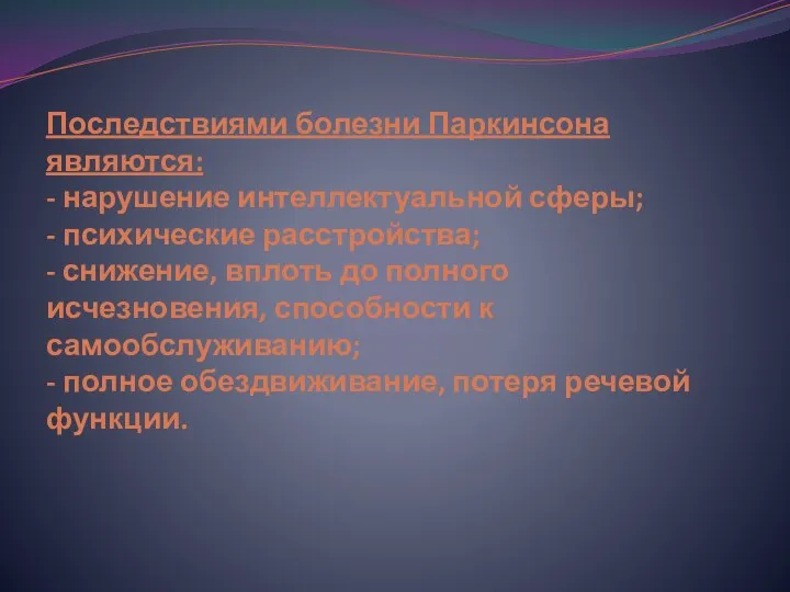 Последствиями болезни Паркинсона являются: - нарушение интеллектуальной сферы; - психические расстройства; -