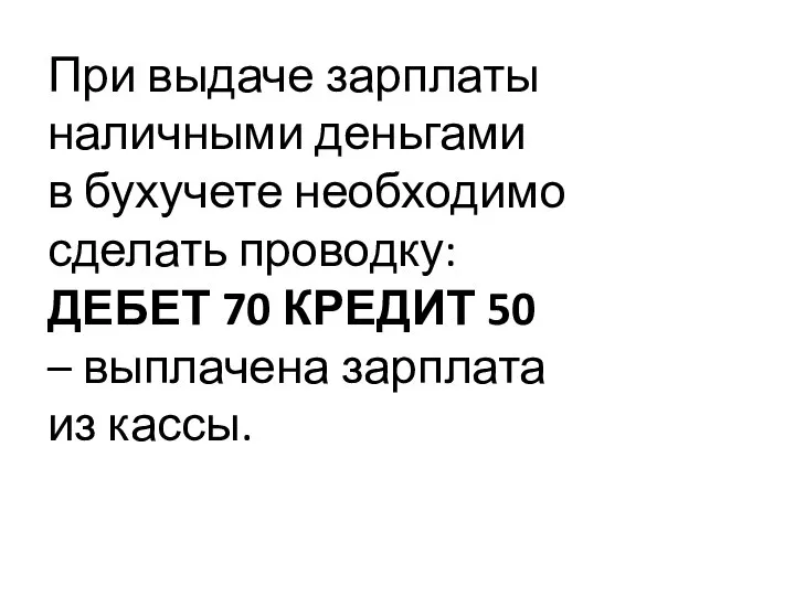 При выдаче зарплаты наличными деньгами в бухучете необходимо сделать проводку: ДЕБЕТ 70