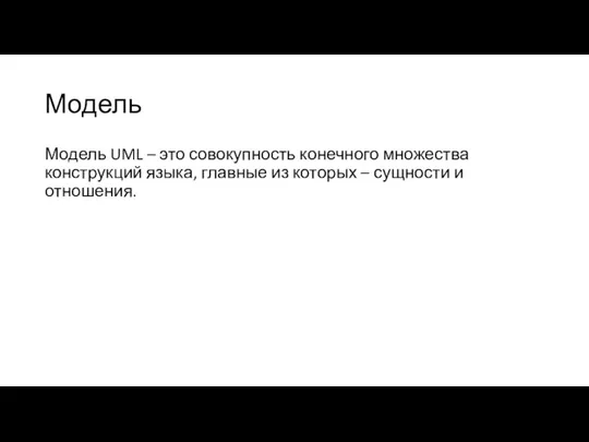 Модель Модель UML – это совокупность конечного множества конструкций языка, главные из