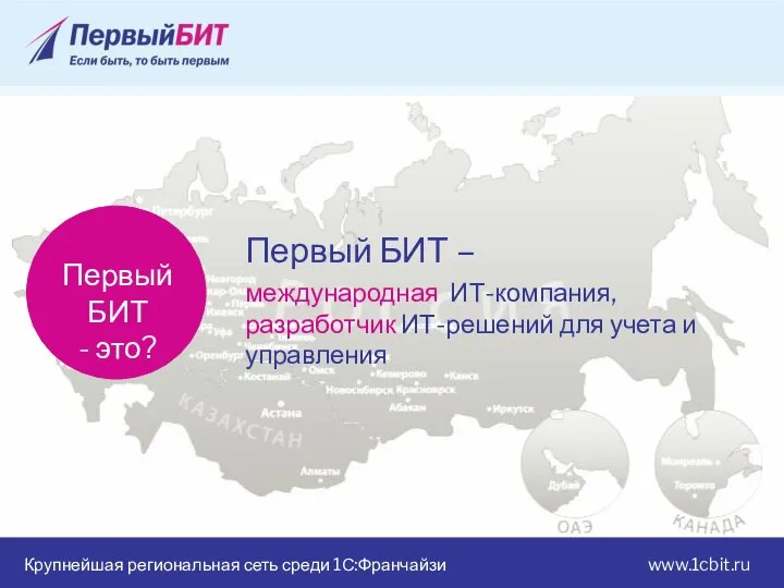 Крупнейшая региональная сеть среди 1С:Франчайзи www.1cbit.ru Первый БИТ – международная ИТ-компания, разработчик