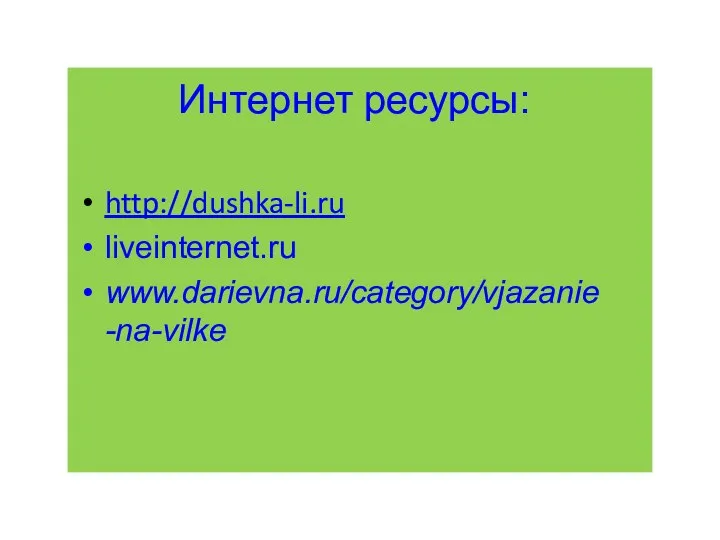 Интернет ресурсы: http://dushka-li.ru liveinternet.ru www.darievna.ru/category/vjazanie-na-vilke