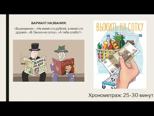 Хронометраж: 25-30 минут ВАРИАНТ НАЗВАНИЯ: «Выживание», «Не имей сто рублей, а имей