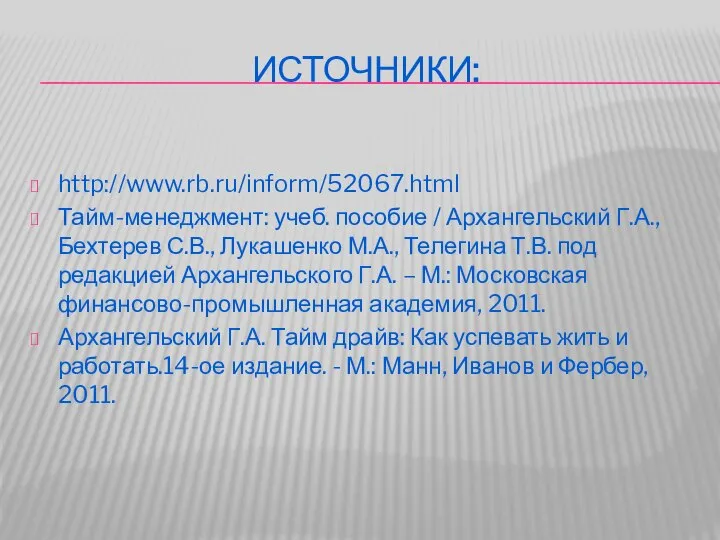 ИСТОЧНИКИ: http://www.rb.ru/inform/52067.html Тайм-менеджмент: учеб. пособие / Архангельский Г.А., Бехтерев С.В., Лукашенко М.А.,