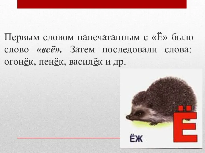 Первым словом напечатанным с «Ё» было слово «всё». Затем последовали слова: огонёк, пенёк, василёк и др.