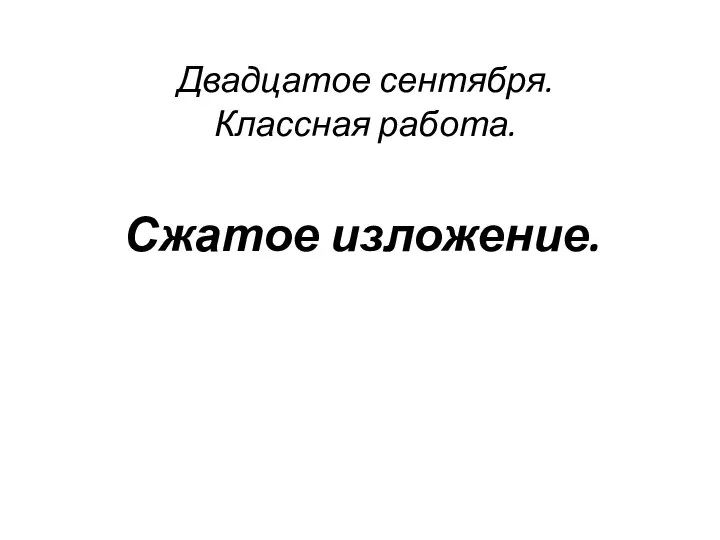 Двадцатое сентября. Классная работа. Сжатое изложение.