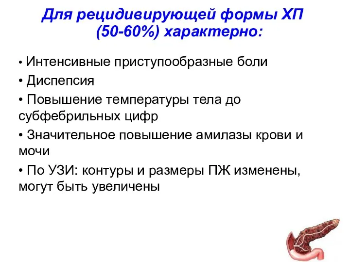 Для рецидивирующей формы ХП (50-60%) характерно: • Интенсивные приступообразные боли • Диспепсия