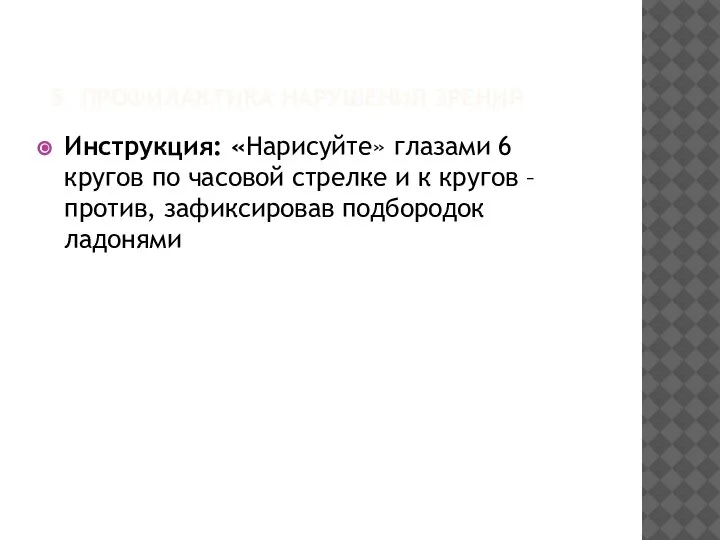 5. ПРОФИЛАКТИКА НАРУШЕНИЯ ЗРЕНИЯ Инструкция: «Нарисуйте» глазами 6 кругов по часовой стрелке