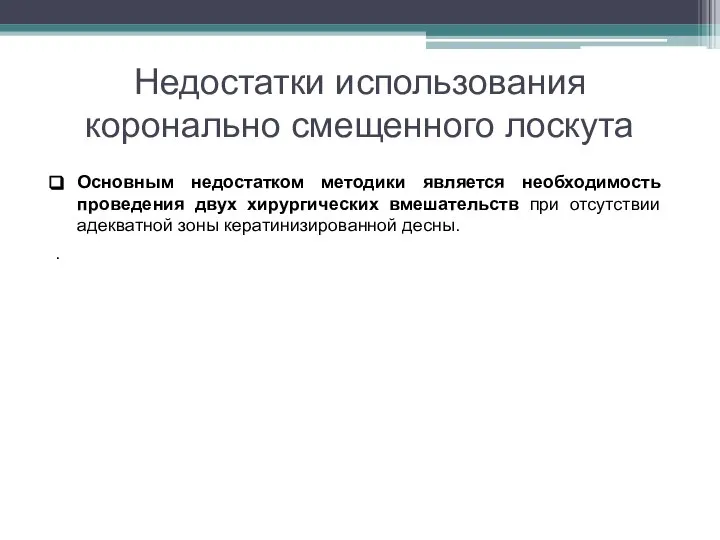 Недостатки использования коронально смещенного лоскута Основным недостатком методики является необходимость проведения двух