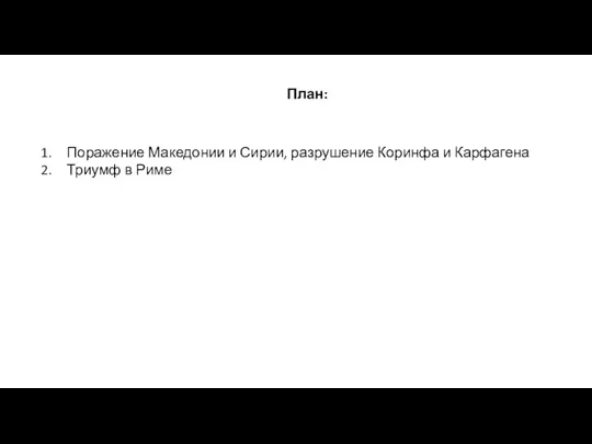 План: Поражение Македонии и Сирии, разрушение Коринфа и Карфагена Триумф в Риме