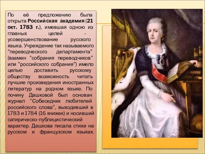 По её предложению была открыта Российская академия (21 окт. 1783 г.), имевшая