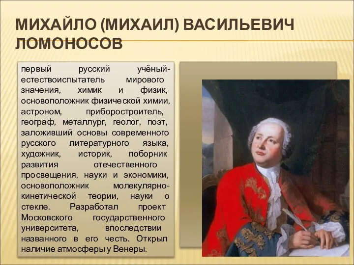 МИХАЙЛО (МИХАИЛ) ВАСИЛЬЕВИЧ ЛОМОНОСОВ первый русский учёный-естествоиспытатель мирового значения, химик и физик,