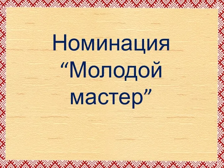 Номинация “Молодой мастер”