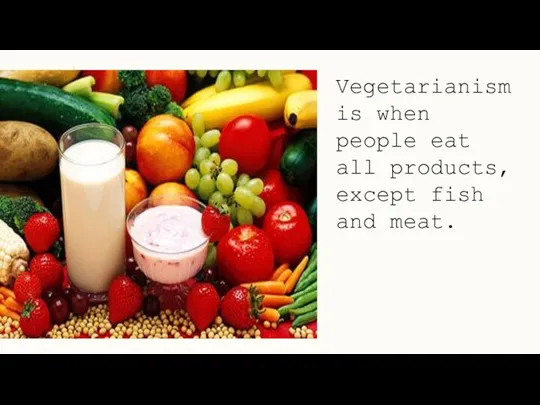 Vegetarianism is when people eat all products, except fish and meat.