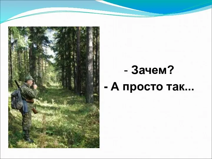 - Зачем? - А просто так...