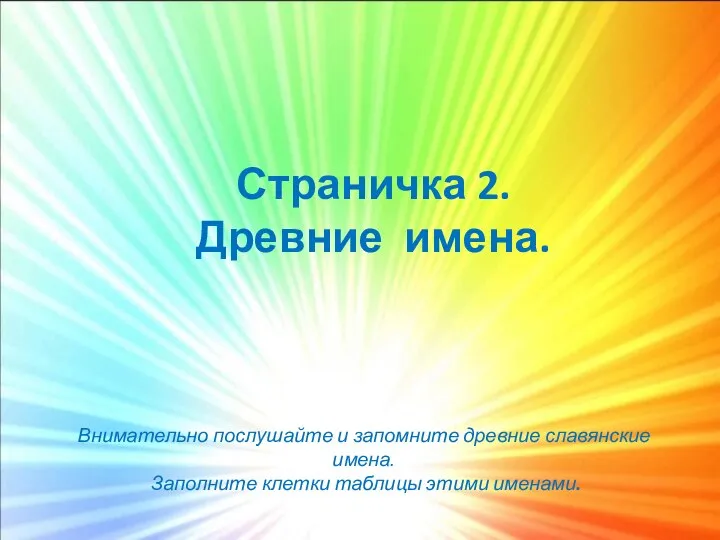 Страничка 2. Древние имена. Внимательно послушайте и запомните древние славянские имена. Заполните клетки таблицы этими именами.