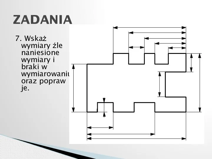 7. Wskaż wymiary źle naniesione wymiary i braki w wymiarowaniu oraz popraw je. ZADANIA