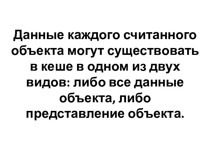 Данные каждого считанного объекта могут существовать в кеше в одном из двух