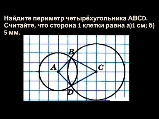 Найдите периметр четырёхугольника АВСD. Считайте, что сторона 1 клетки равна а)1 см; б) 5 мм.