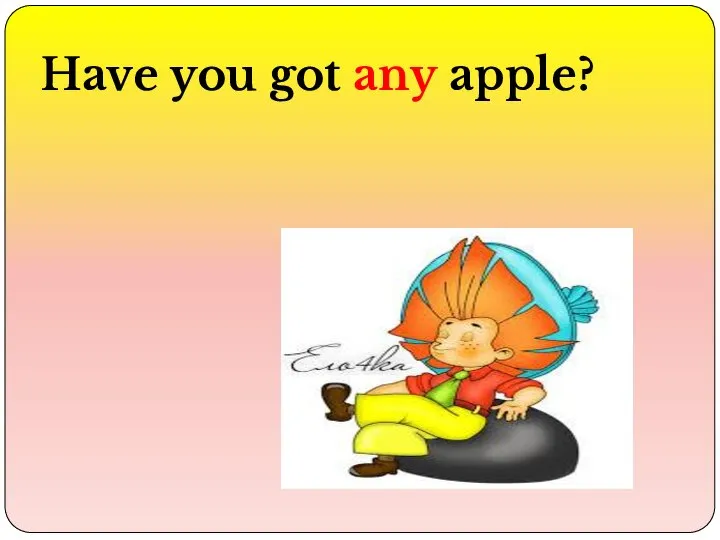 Have you got any apple?