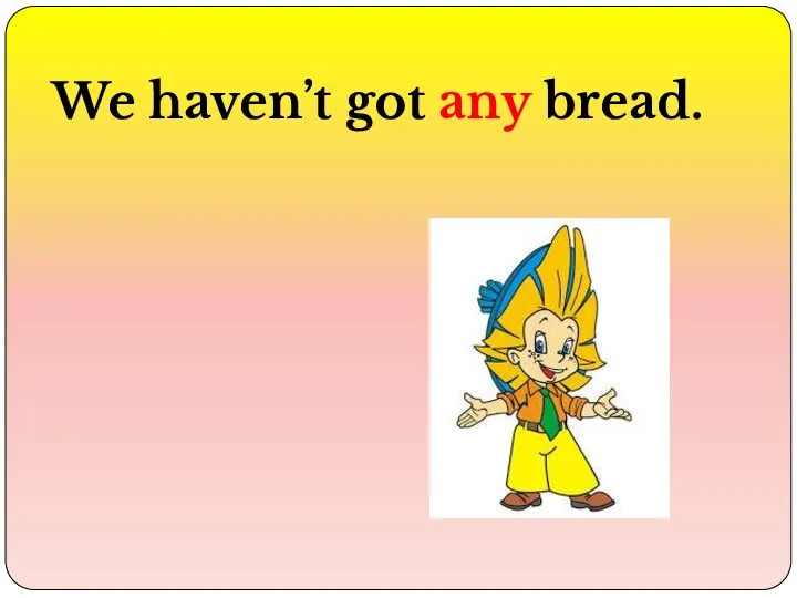 We haven’t got any bread.
