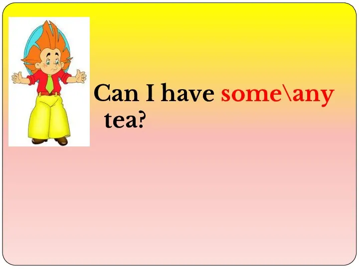 Can I have some\any tea?