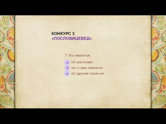 КОНКУРС 3 «ПОСЛОВИЦЕВЕД» 7. Кто хвалится, … тот расточает тот с горы