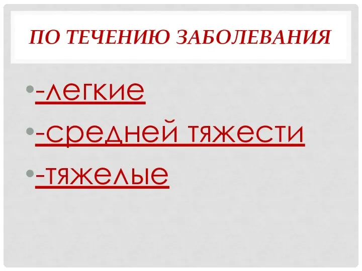 ПО ТЕЧЕНИЮ ЗАБОЛЕВАНИЯ -легкие -средней тяжести -тяжелые